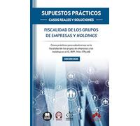 SUPUESTOS PRÁCTICOS: CASOS REALES Y SOLUCIONES - Fiscalidad de los grupos de empresas y holdings: Casos prácticos para adentrarnos en la fiscalidad de ... y las holdings en el IS, IRPF, IVA e ITPAJD