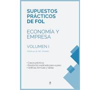 SUPUESTOS PRÁCTICOS DE ECONOMÍA Y EMPRESA - OPOSICIÓN FORMACIÓN Y ORIENTACIÓN LABORAL (FOL) TEMAS 40-56: Manual completo para oposiciones. VOLUMEN I