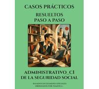 SUPUESTOS PRÁCTICOS - Oposiciones Administrativo de la Seguridad Social (C1): Casos RESUELTOS Paso a Paso, ordenados por temática y basados en los últimos exámenes oficiales