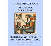 SUPUESTOS PRÁCTICOS - Oposiciones Gestión de la Administración de la Seguridad Social (A2): Casos prácticos RESUELTOS Paso a Paso, ordenados por temática y basados en los últimos exámenes oficiales