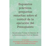 Supuestos prácticos, preguntas resueltas sobre el control de la ejecución del Presupuesto: Oposiciones Cuerpo de Gestión de la Administración Civil ... un mismo tema, con preguntas resueltas.)