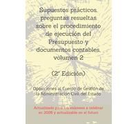 Supuestos prácticos, preguntas resueltas sobre el procedimiento de ejecución del Presupuesto y documentos contables, volumen 2: Oposiciones al Cuerpo ... un mismo tema, con preguntas resueltas.)