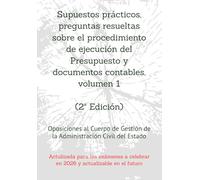 Supuestos prácticos, preguntas resueltas sobre el procedimiento de ejecución del Presupuesto y documentos contables, volumen 1: Oposiciones al Cuerpo ... un mismo tema, con preguntas resueltas.)