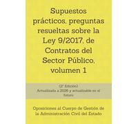 Supuestos prácticos, preguntas resueltas sobre la Ley 9/2017, de Contratos del Sector Público, volumen 1: Oposiciones al Cuerpo de Gestión de la ... un mismo tema, con preguntas resueltas.)