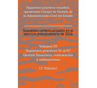 Supuestos prácticos resueltos, oposiciones Cuerpo de Gestión de la Administración Civil del Estado: Volumen IV Supuestos prácticos 51 al 67 sobre ... RESUELTOS OPOSICIONES GESTIÓN DEL ESTADO)