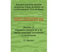 Supuestos prácticos resueltos, oposiciones Cuerpo de Gestión de la Administración Civil del Estado: Volumen III Supuestos prácticos 34 al 50 sobre ... RESUELTOS OPOSICIONES GESTIÓN DEL ESTADO)