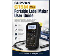 SUPVAN G15M Mini Portable Label Maker User Guide: A Beginner Friendly Manual for Heat Shrink Tube Printing, Cable Labeling, Setup, Home Organization, ... Storage, Maintenance, and Troubleshooting