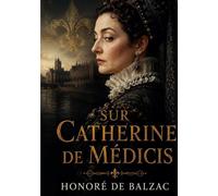 Sur Catherine de Médicis: un roman historique d'Honoré de Balzac
