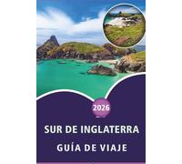 SUR DE INGLATERRA GUÍA DE VIAJE 2026: Explora la belleza costera, las principales atracciones, los monumentos históricos, el paisaje rural, la ... y consejos prácticos para todos los viajeros.