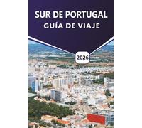 SUR DE PORTUGAL GUÍA DE VIAJE 2026: Descubre playas, pueblos costeros, gastronomía local, cultura, mapas, cosas que hacer e itinerarios para planificar tu viaje en Algarve y Alentejo.