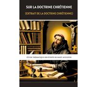 Sur la doctrine chrétienne (Extrait de la doctrine chrétienne): Étude thématique des écrits de saint Augustin (Série d'Histoire de l'Église Primitive)