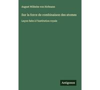Sur la force de combinaison des atomes: Leçon faite à l'Institution royale