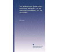 Sur la résolution de certaines équations intégrales, et sur quelques probleèmes qui s'y rattachent