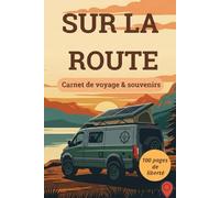 Sur la route - Carnet de voyage & de souvenirs: Journal de bord à remplir pour organiser votre road trip & vanlife, planificateur d'étapes, ... les camping-cars et les camions aménagés.