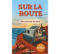 Sur la route : mon journal de bord: Carnet de voyage de votre road trip ou cadeau pour voyageur à remplir avec 60 étapes pour van aménagé, camping-car ou caravane