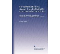Sur l'amélioration des rivières à fond affouillable et en particulier de la Loire: Extrait des Nouvelles annales de la construction ... avril 1904, 6e série, tome I