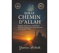 Sur le Chemin d'Allah: Un guide spirituel pour musulmans et convertis en quête de foi, de paix intérieure et de sens dans l'islam