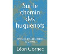 Sur le chemin des huguenots: Itinéraire de 1685 depuis la Drôme
