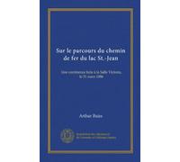 Sur le parcours du chemin de fer du lac St.-Jean (Vol-1): 1ère conférence faite à la Salle Victoria, le 31 mars 1886