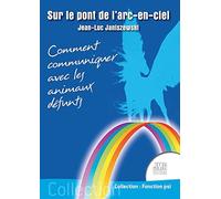 Sur le pont de l'arc-en-ciel: Comment communiquer avec les animaux défunts