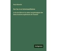 Sur les 4 es intermaxillaires: Le be-de-lièvre et la valeur morphologique des dents incisives supérieures de l'homme