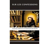 Sur les confessions: Une étude thématique des écrits de saint Augustin