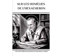 Sur les homélies de l'Hexaemeron: Une étude thématique des écrits de saint Basile le Grand (Série d'Histoire de l'Église Primitive)