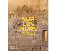 Sur les murs: Histoire(s) de graffitis