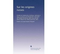 Sur les origines russes: Extraits de manuscrits orientaux, adressés à mgr. le comte N. de Romanzoff, chancelier de l'empire de Russie, dans une suite de lettres depuis l'an 1816 jusq'à l'an 1825