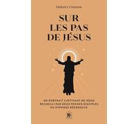 Sur les pas de Jésus: Un portrait captivant de Jésus recueilli par deux femmes disciples en hypnose régressive