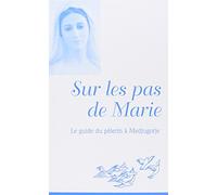 Sur les pas de Marie: Le guide du pèlerin à Medjugorje