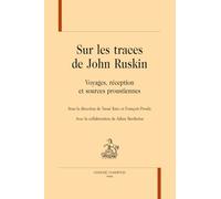 Sur les traces de John Ruskin: Voyages, réception et sources proustiennes (Recherches Proustiennes)