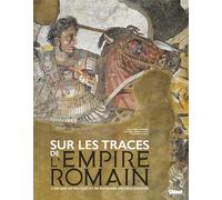 Sur les traces de l'Empire romain: 3 000 ans de vestiges et richesses archéologiques
