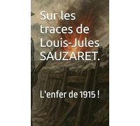 Sur les traces de Louis-Jules SAUZARET: L'enfer de 1915 !