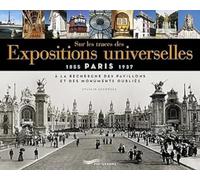 Sur les traces des expositions universelles (Paris 1855-1937): A la recherche des pavillons et des monuments oubliés