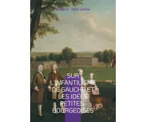 Sur l'infantilisme de gauche et les idées petites-bourgeoises: Analyse des erreurs stratégiques des courants révolutionnaires et de la transition vers le socialisme
