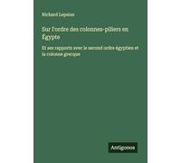 Sur l'ordre des colonnes-piliers en Égypte: Et ses rapports avec le second ordre égyptien et la colonne grecque