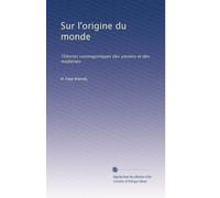 Sur l'origine du monde: Théories cosmogoniques des anciens et des modernes