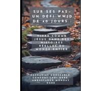 Sur ses pas - Un défi WWJD de 40 jours : Vivre comme Jésus dans des histoires réelles du monde entier