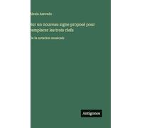 Sur un nouveau signe proposé pour remplacer les trois clefs: De la notation musicale