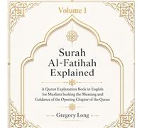 Surah Al-Fatihah Explained: A Quran Explanation Book in English for Muslims Seeking the Meaning and Guidance of the Opening Chapter of the Quran