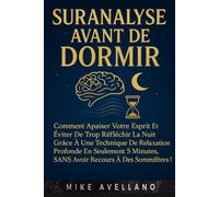 SURANALYSE AVANT DE DORMIR: Comment apaiser votre esprit et éviter de trop réfléchir la nuit grâce à une technique de relaxation profonde en seulement 5 minutes, sans avoir recours à des somnifères !