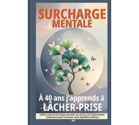 Surcharge mentale : A 40 ans j’apprends à lâcher-prise: Libérez vous de la charge mentale, du stress et de l'épuisement émotionnel pour retrouver votre équilibre intérieur (Des émotions en pages)