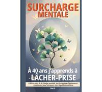 Surcharge mentale : A 40 ans j’apprends à lâcher-prise: Libérez vous de la charge mentale, du stress et de l'épuisement émotionnel pour retrouver votre équilibre intérieur (Des émotions en pages)