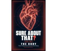 Sure About That?: Thirty Things Almost Everyone Gets Wrong About the Human Body - Explained Properly, With a Diagram for Each