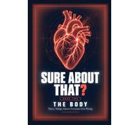 Sure About That?: Thirty Things Almost Everyone Gets Wrong About the Human Body - Explained Properly, With a Diagram for Each