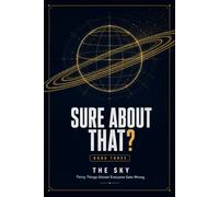 Sure About That?: Thirty Things Almost Everyone Gets Wrong About the Sky, Explained Properly, With a Diagram for Each