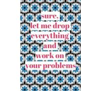 Sure Let Me Drop Everything and Work on Your Problem: 6x9 Lined Funny Work Notebook, 150 Page Office Gag Gift For Adults | Secret Santa Card Alternative & Coworker White Elephant Gift Idea