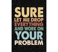 Sure Let Me Drop Everything and Work On Your Problem: 6x9 Office Journal Retro Notebook - 100+ Blank Lined Pages with Sarcastic Quotes Sayings | Funny Gag Gift for Coworkers, Boss, or Employees