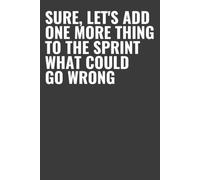 Sure, Let's Add One More Thing To The Sprint: Funny Gag Gift Notebook for Project Managers, Scrum Masters & Agile Teams | 6x9 Lined Journal, 130 Pages